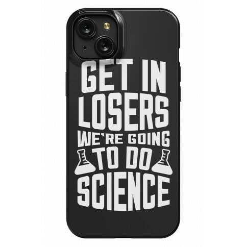 Get In Losers We're Going To Do Science Phone Case